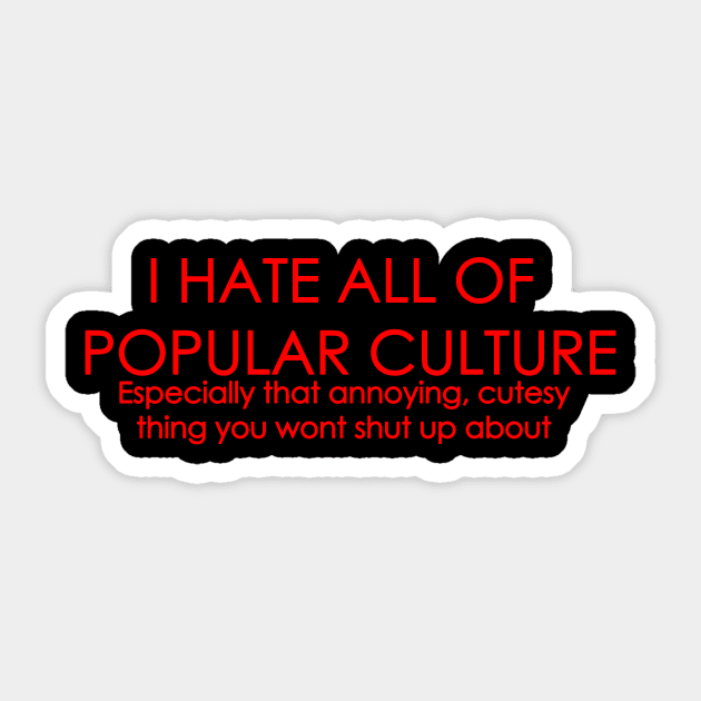 I HATE ALL OF POPULAR CULTURE Sticker by 21st Century Sandshark Studios